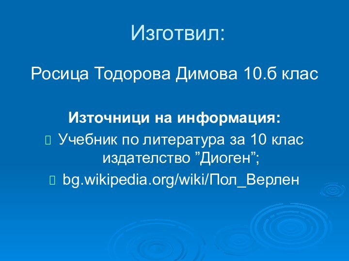 Изготвил:Росица Тодорова Димова 10.б класИзточници на информация: Учебник по литература за 10 клас издателство ”Диоген”;bg.wikipedia.org/wiki/Пол_Верлен