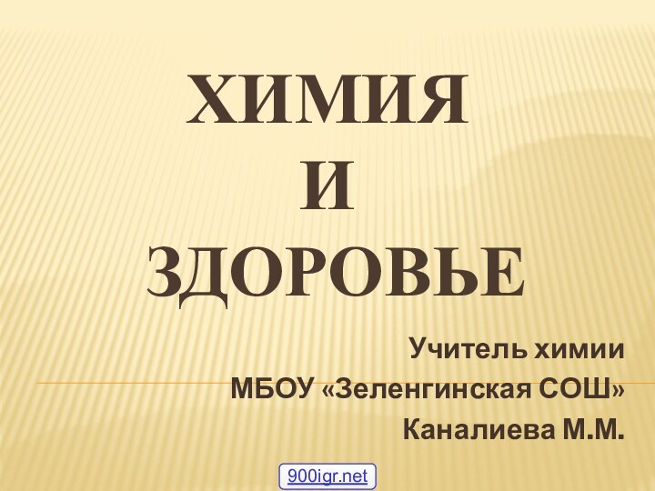 ХИМИЯ  и  ЗДОРОВЬЕУчитель химии МБОУ «Зеленгинская СОШ» Каналиева М.М.