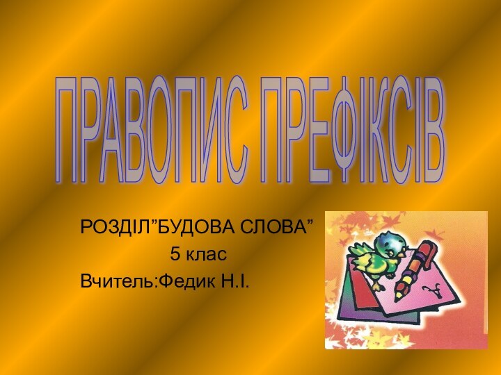 РОЗДІЛ”БУДОВА СЛОВА”	      5 класВчитель:Федик Н.І.ПРАВОПИС ПРЕФІКСІВ