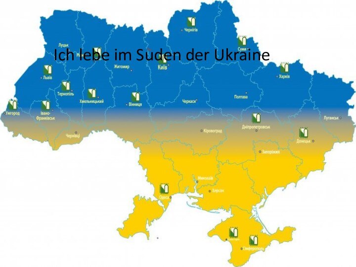 Ich lebe im Suden der Ukraine.