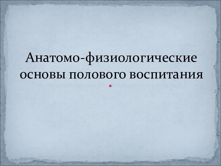 Анатомо-физиологические основы полового воспитания