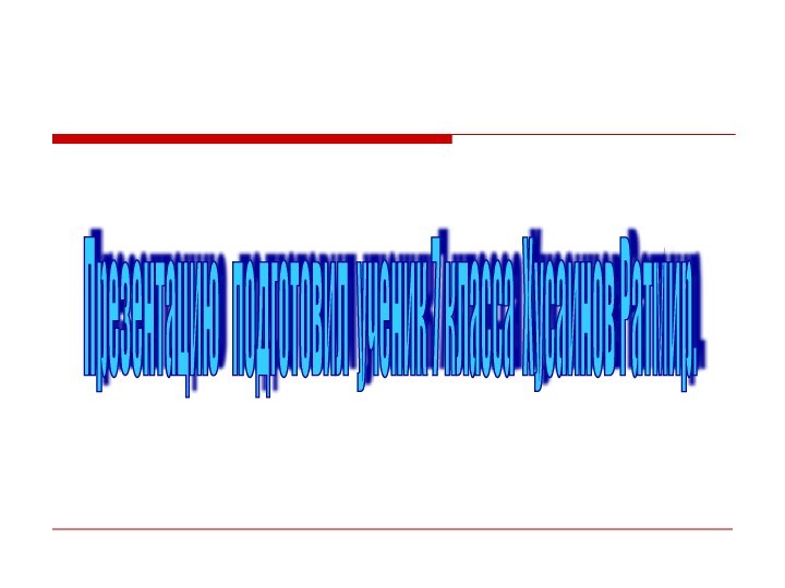Презентацию  подготовил ученик 7 класса Хусаинов Ратмир.