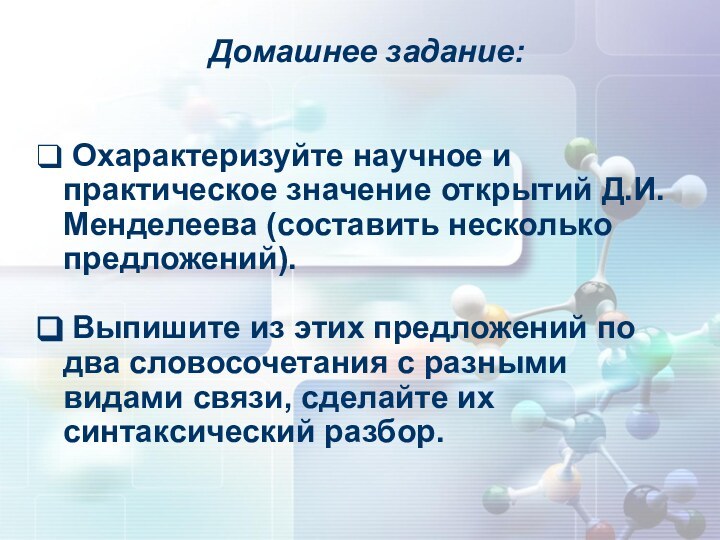 Домашнее задание: Охарактеризуйте научное и практическое значение открытий Д.И. Менделеева (составить несколько