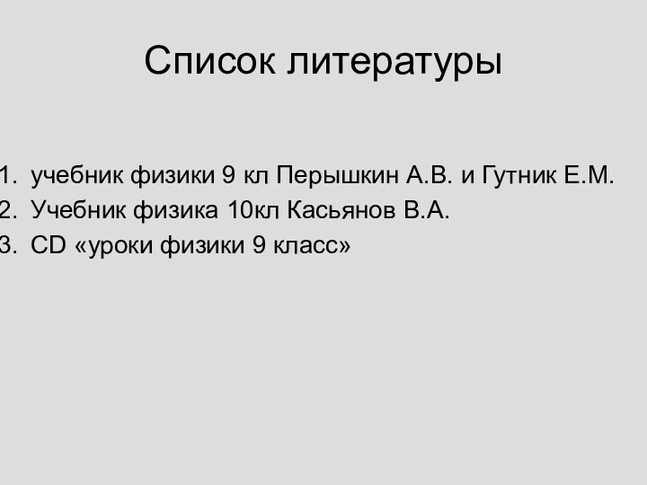 Список литературыучебник физики 9 кл Перышкин А.В. и Гутник Е.М.Учебник физика 10кл