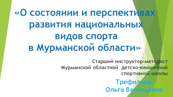 Старший инструктор-методист Мурманской областной детско-юношеской спортивной школыТрефилова Ольга Васильевна«О состоянии и перспективах