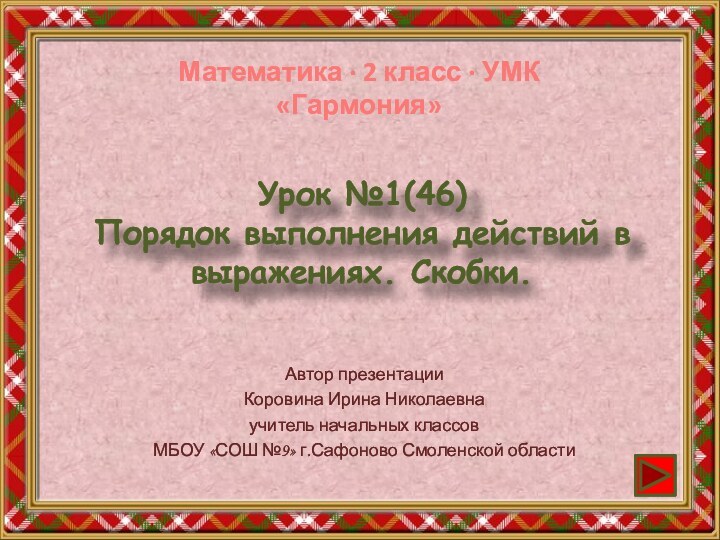 Урок №1(46) Порядок выполнения действий в выражениях. Скобки.Автор презентацииКоровина Ирина Николаевнаучитель начальных