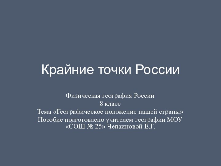 Крайние точки РоссииФизическая география России8 классТема «Географическое положение нашей страны»Пособие подготовлено учителем