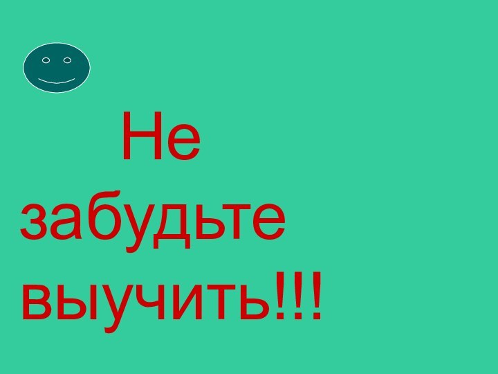 Не забудьте выучить!!!