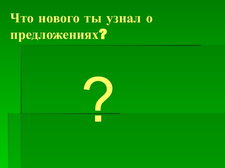 Что нового ты узнал о предложениях??