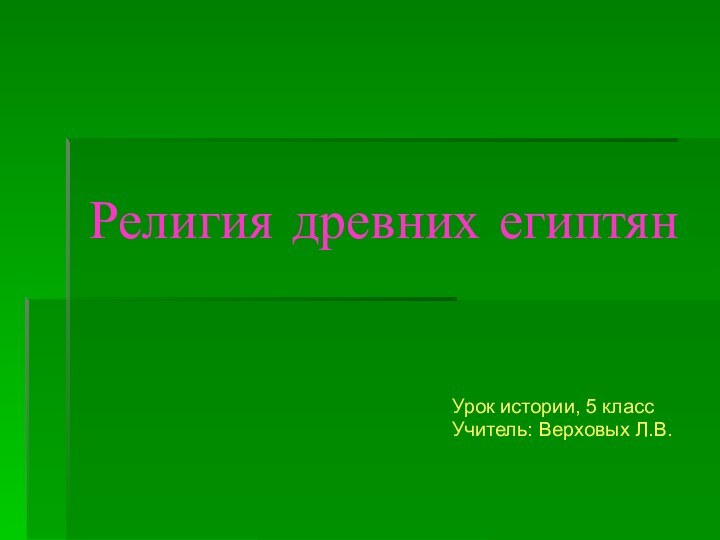 Религия древних египтянУрок истории, 5 класс Учитель: Верховых Л.В.