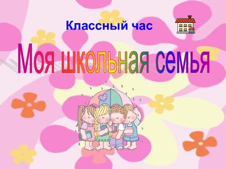 Моя школьная семья     Классный час