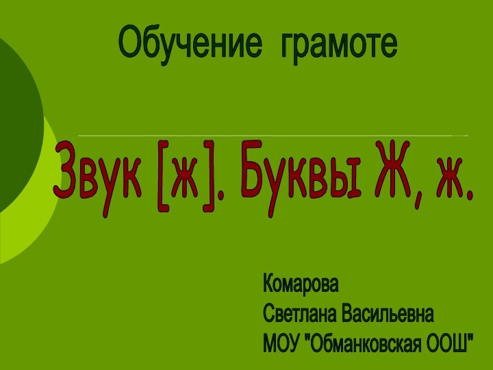 Обучение грамотеЗвук [ж]. Буквы Ж, ж.Комарова  Светлана Васильевна  МОУ 