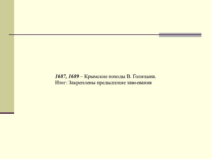 1687, 1689 – Крымские походы В. Голицына. Итог: Закреплены предыдцщие завоевания