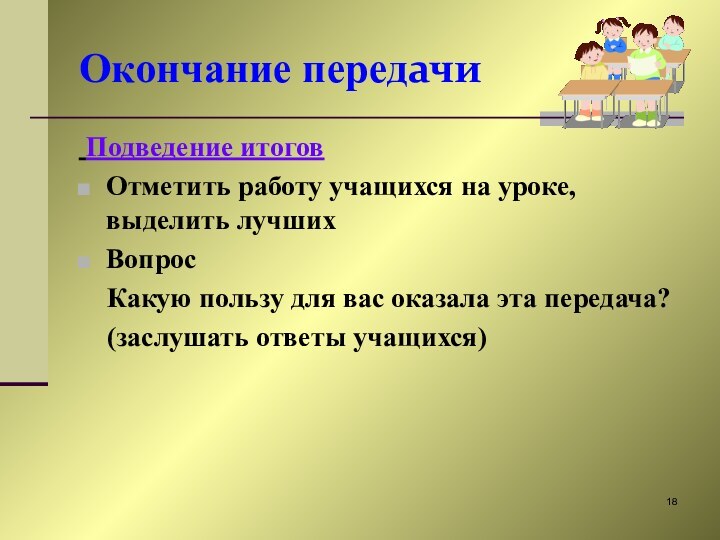 Окончание передачи Подведение итогов Отметить работу учащихся на уроке, выделить лучшихВопрос