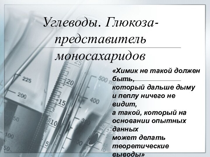 Углеводы. Глюкоза-представитель моносахаридов«Химик не такой должен быть, который дальше дыму и пеплу