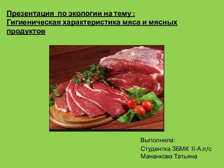 Презентация по экологии на тему : Гигиеническая характеристика мяса и мясных продуктовВыполнила: