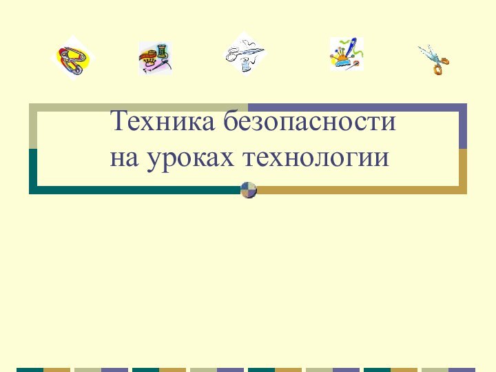 Техника безопасности на уроках технологии