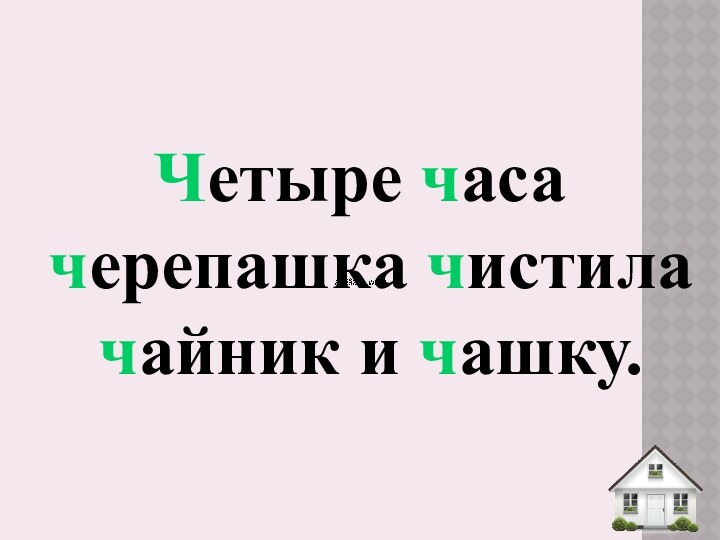 Четыре часа черепашка чистила чайник и чашку.