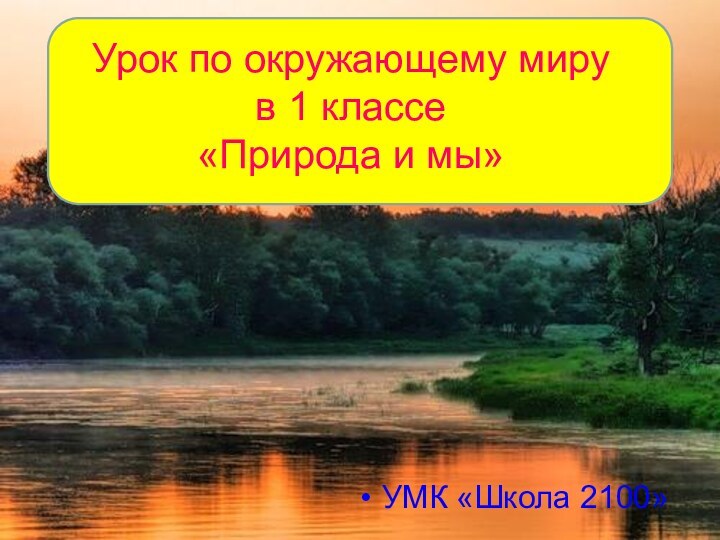 УМК «Школа 2100» Урок по окружающему миру  в 1 классе «Природа и мы»