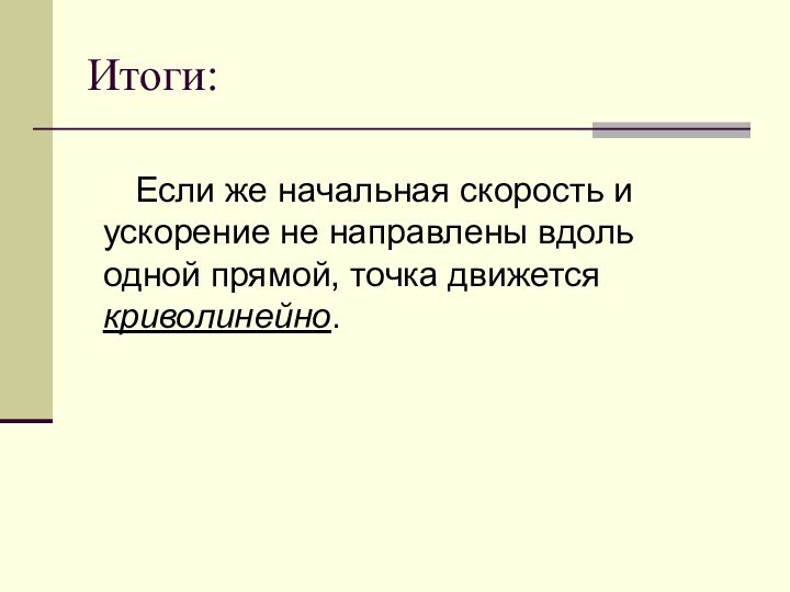 Итоги:Если же начальная скорость и ускорение не направлены вдоль одной прямой, точка движется криволинейно.