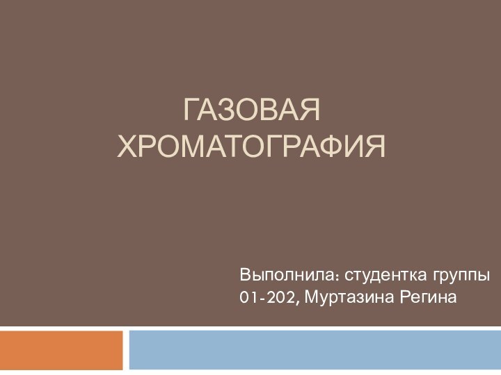 Газовая хроматографияВыполнила: студентка группы 01-202, Муртазина Регина