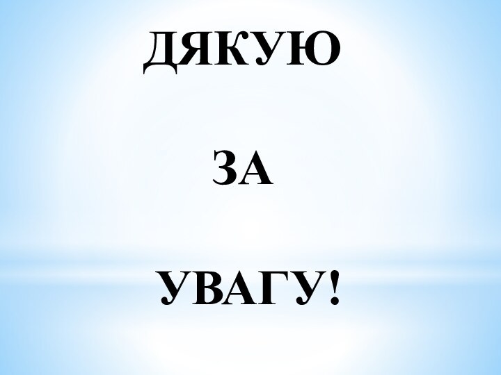 ДЯКУЮ  ЗА  УВАГУ!