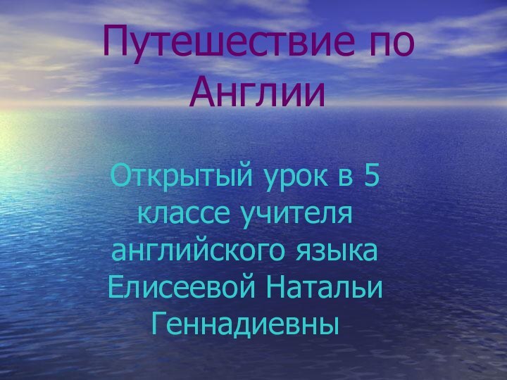 Путешествие по АнглииОткрытый урок в 5 классе учителя английского языка Елисеевой Натальи Геннадиевны