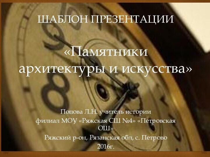 ШАБЛОН ПРЕЗЕНТАЦИИ  «Памятники  архитектуры и искусства»Попова Л.Н.