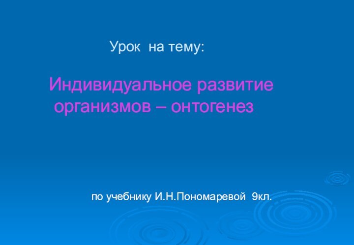 Урок на тему:Индивидуальное развитие  организмов