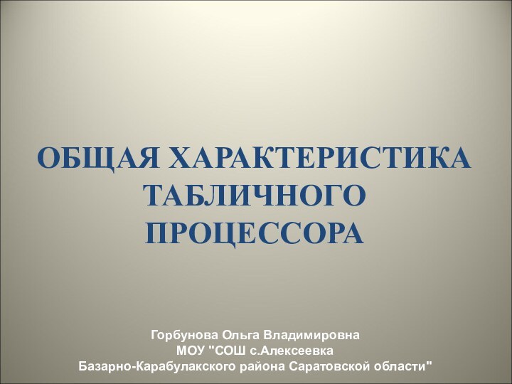 ОБЩАЯ ХАРАКТЕРИСТИКА ТАБЛИЧНОГО ПРОЦЕССОРАГорбунова Ольга Владимировна МОУ 