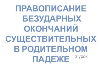 Правописание безударных окончаний существительных в родительном падеже