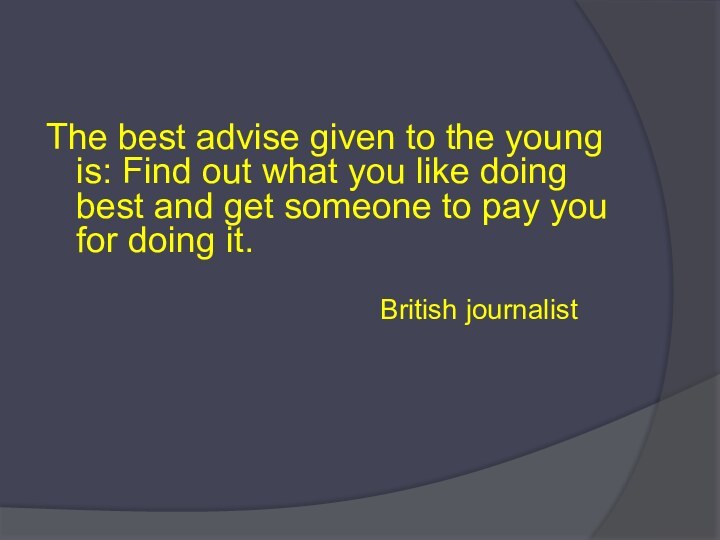 The best advise given to the young is: Find out what you