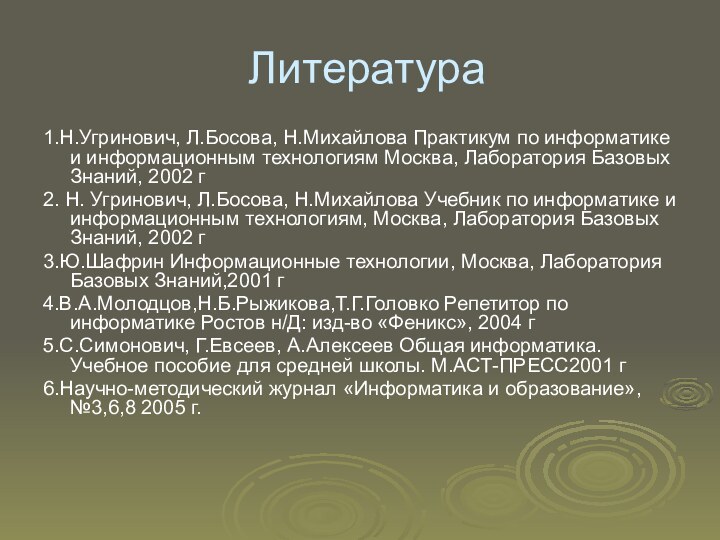 Литература1.Н.Угринович, Л.Босова, Н.Михайлова Практикум по информатике и информационным технологиям Москва, Лаборатория Базовых