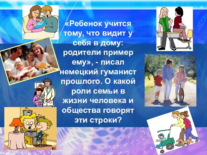 «Ребенок учится тому, что видит у себя в дому: родители пример ему»,