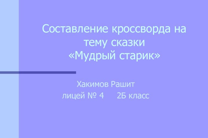 Хакимов Рашитлицей № 4   2Б классСоставление кроссворда на тему сказки