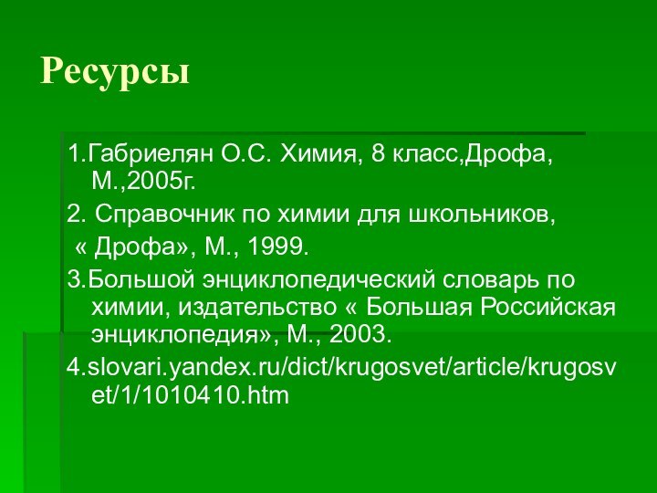 Ресурсы1.Габриелян О.С. Химия, 8 класс,Дрофа, М.,2005г.2. Справочник по химии для школьников, «