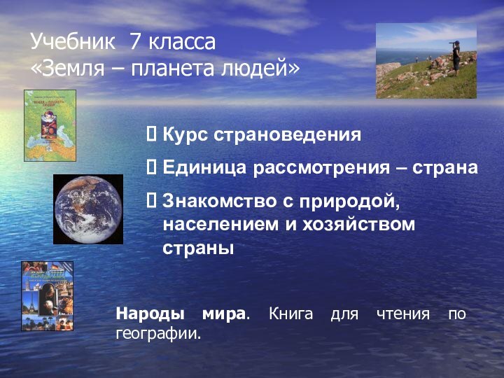 Учебник 7 класса  «Земля – планета людей»Курс страноведенияЕдиница рассмотрения – странаЗнакомство