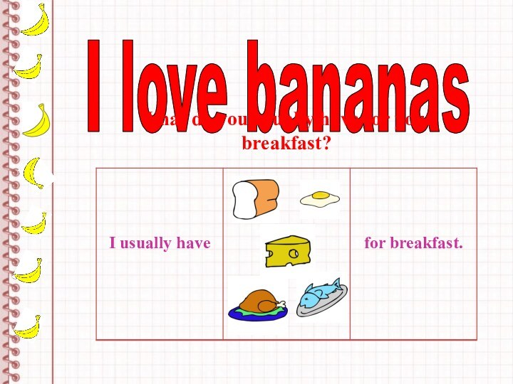 I love bananasWhat do you usually have for your breakfast?