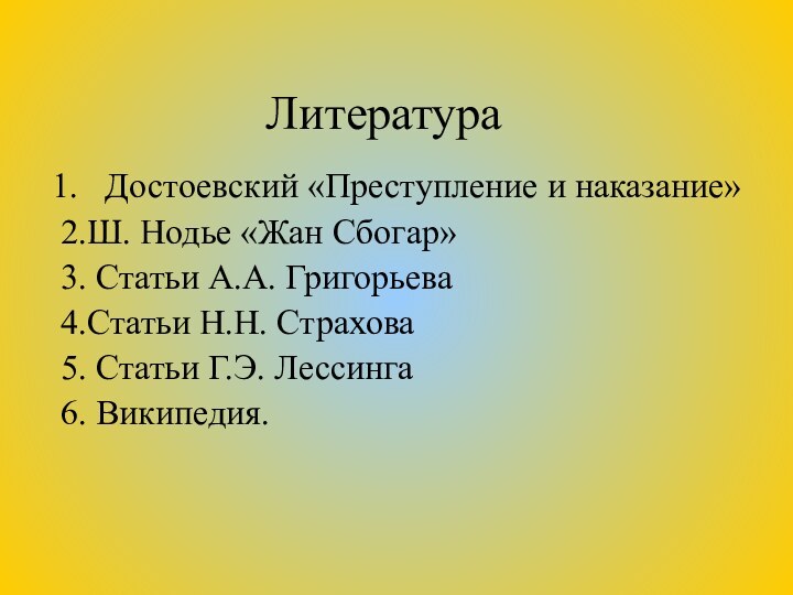 ЛитератураДостоевский «Преступление и наказание»2.Ш. Нодье «Жан Сбогар»3. Статьи А.А. Григорьева 4.Статьи Н.Н.