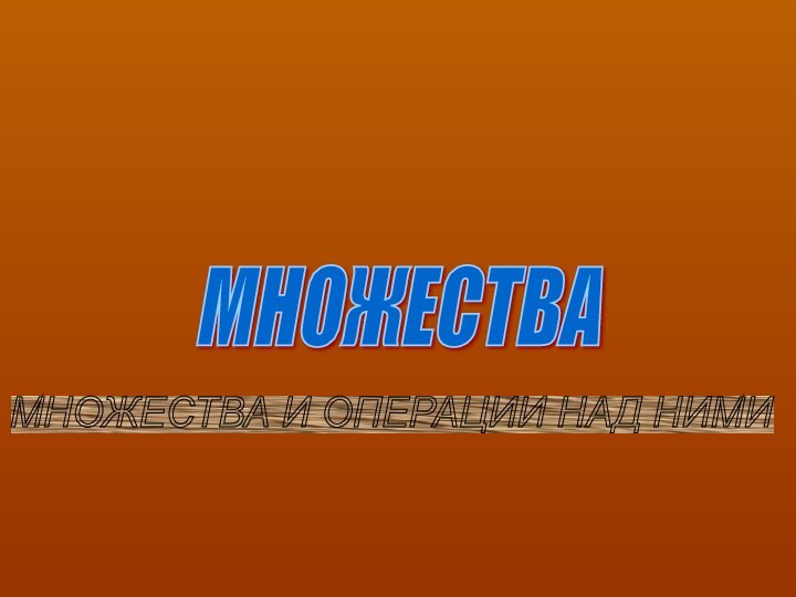 МНОЖЕСТВА МНОЖЕСТВА И ОПЕРАЦИИ НАД НИМИ