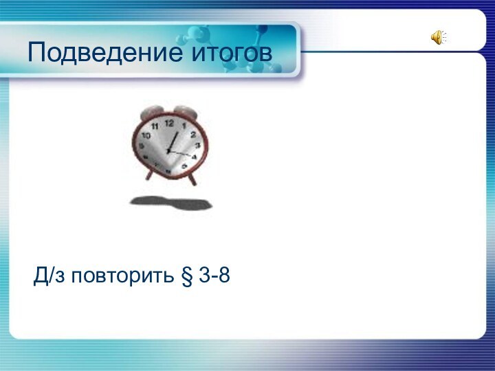 Подведение итоговД/з повторить § 3-8