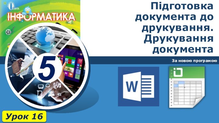 Підготовка документа до друкування. Друкування документаЗа новою програмоюУрок 16