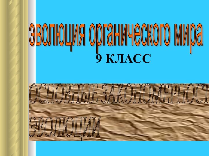 эволюция органического мира ОСНОВНЫЕ ЗАКОНОМЕРНОСТИ  ЭВОЛЮЦИИ9 КЛАСС