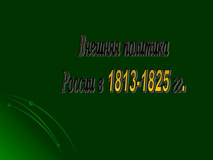 Внешняя политика  России в 1813-1825 гг.