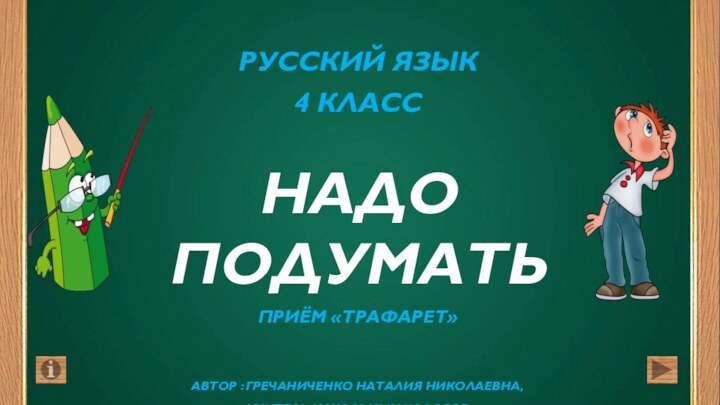 Русский язык 4 классНАДО ПОДУМАТЬПриём «ТРАФАРЕТ»Автор : Гречаниченко Наталия Николаевна,учитель начальных