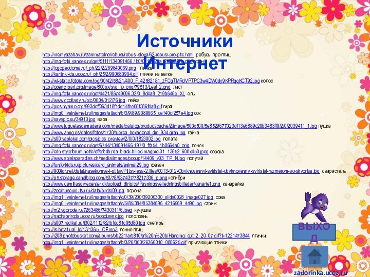 http://vremyazabav.ru/zanimatelno/rebusi/rebusi-slova/62-rebusi-pro-ptic.html ребусы про птиц http://img-fotki.yandex.ru/get/5111/134091466.1b0/0_10621a_2a2b38f1_orig фонhttp://logopeddoma.ru/_ph/22/2/269840069.png птичкаhttp://kartinki-da.ucoz.ru/_ph/25/2/990680904.gif птички на веткеhttp://wl-static.fotolia.com/jpg/00/42/58/21/400_F_42582181_zFCgTMRdVPTPC3w4DW0dy9KPRqqKCT92.jpg колосhttp://openclipart.org/image/800px/svg_to_png/79513/Leaf_2.png листhttp://img-fotki.yandex.ru/get/4421/86749096.32/0_8d4a8_219b646e_XL