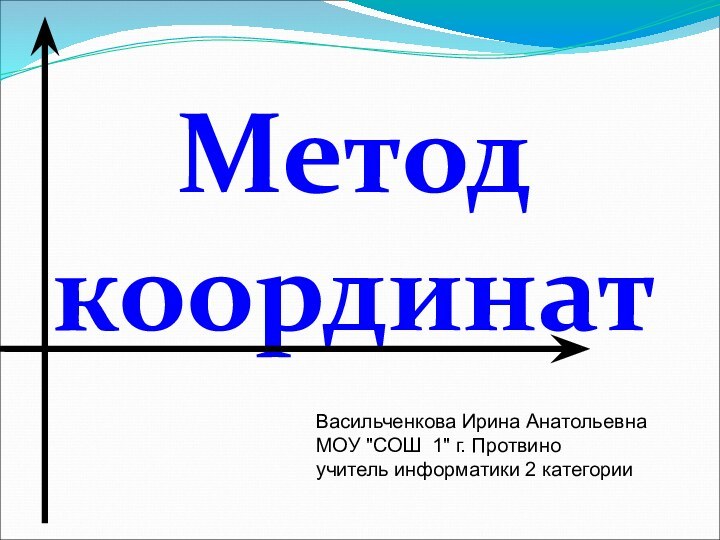 Метод координатВасильченкова Ирина АнатольевнаМОУ 