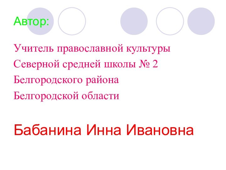 Автор:Учитель православной культурыСеверной средней школы № 2Белгородского районаБелгородской областиБабанина Инна Ивановна