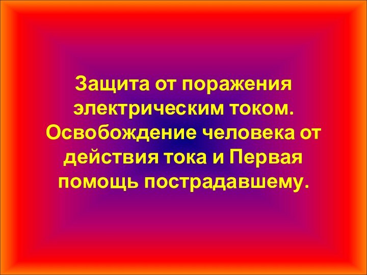 Защита от поражения электрическим током. Освобождение человека от действия тока и Первая помощь пострадавшему.