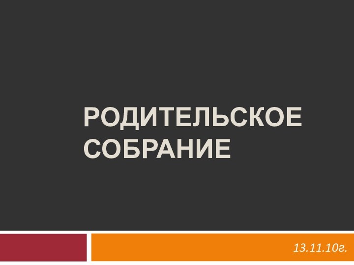 РОДИТЕЛЬСКОЕ СОБРАНИЕ13.11.10г.